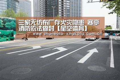 三家无纺布厂存火灾隐患 寒亭消防依法查封【星空体育】(图2) 星空体育网址