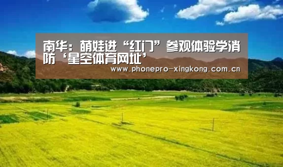 南华:萌娃进“红门”参观体验学消防‘星空体育网址’(图1) 星空体育官网