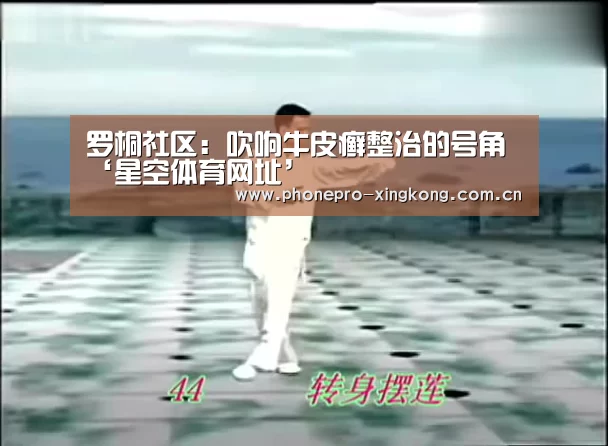 罗桐社区:吹响牛皮癣整治的号角‘星空体育网址’(图2) 星空体育官网