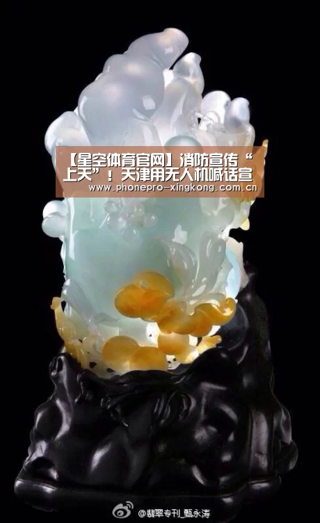 【星空体育官网】消防宣传“上天”!天津用无人机喊话宣传消防(图1) 星空体育入口